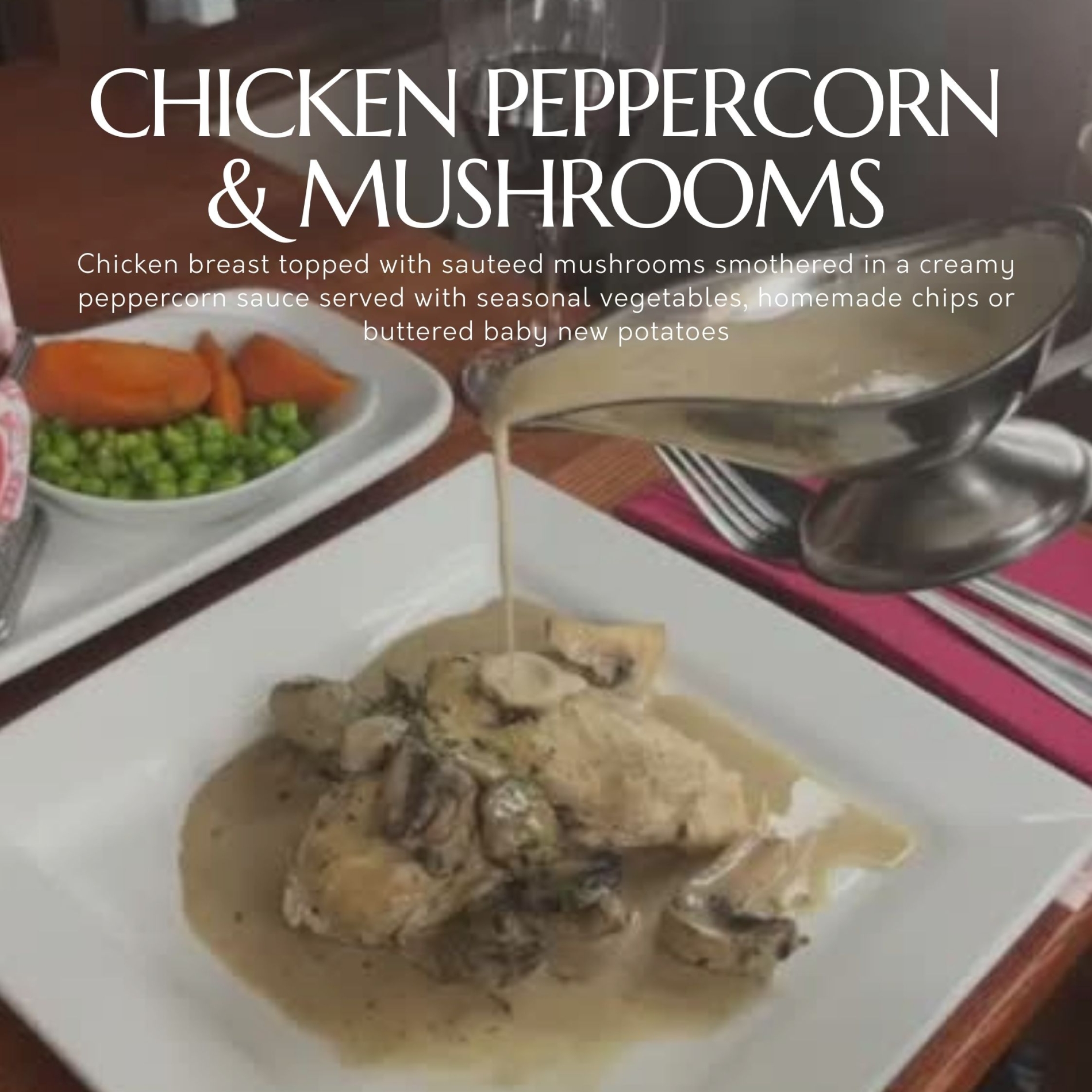 CHICKEN PEPPERCORN & MUSHROOMS